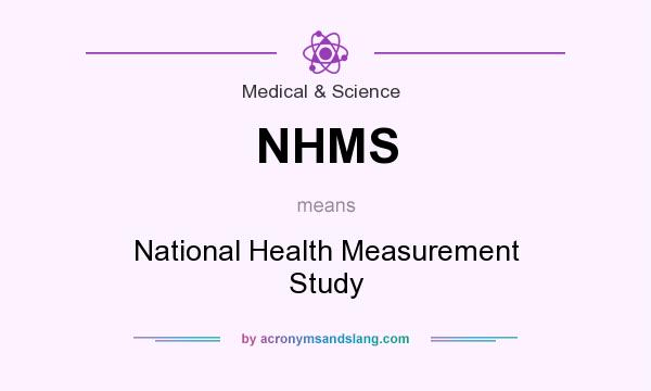 What does NHMS mean? It stands for National Health Measurement Study