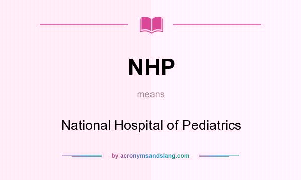 What does NHP mean? It stands for National Hospital of Pediatrics