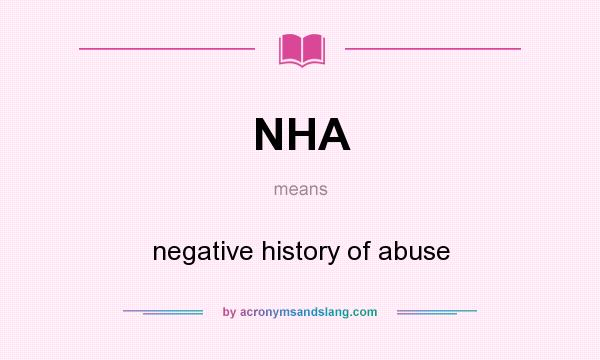 What does NHA mean? It stands for negative history of abuse
