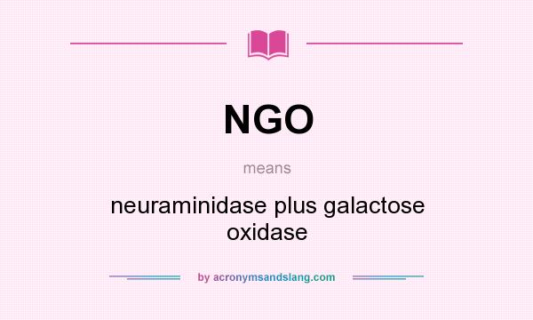 What does NGO mean? It stands for neuraminidase plus galactose oxidase