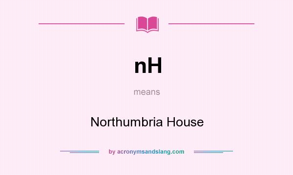 What does nH mean? It stands for Northumbria House