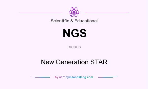 What does NGS mean? It stands for New Generation STAR