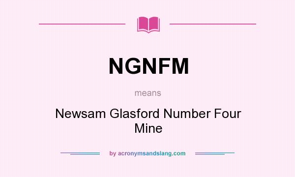 What does NGNFM mean? It stands for Newsam Glasford Number Four Mine