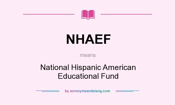 What does NHAEF mean? It stands for National Hispanic American Educational Fund