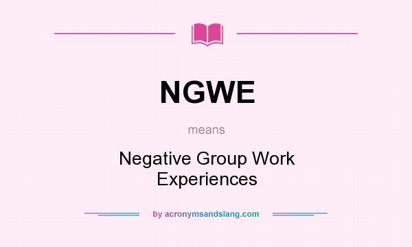 What does NGWE mean? It stands for Negative Group Work Experiences