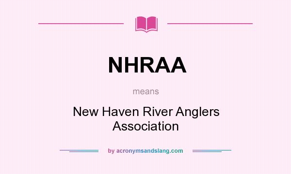 What does NHRAA mean? It stands for New Haven River Anglers Association