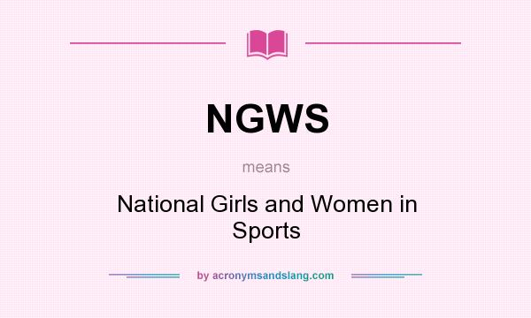 What does NGWS mean? It stands for National Girls and Women in Sports