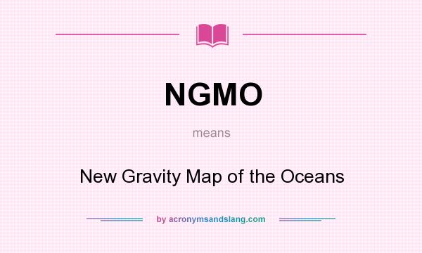 What does NGMO mean? It stands for New Gravity Map of the Oceans