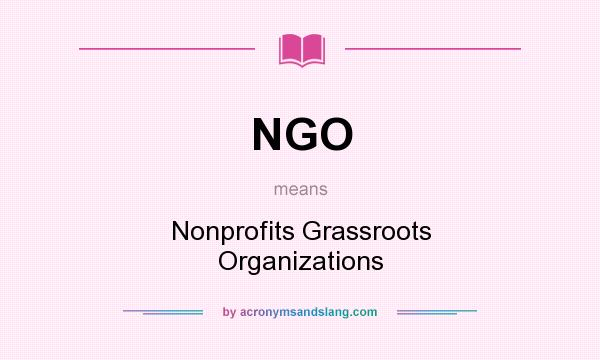 What does NGO mean? It stands for Nonprofits Grassroots Organizations