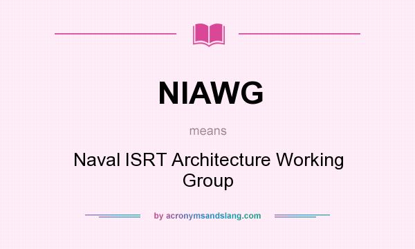 What does NIAWG mean? It stands for Naval ISRT Architecture Working Group