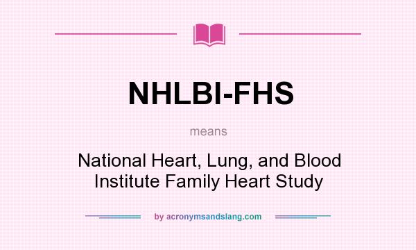 What does NHLBI-FHS mean? It stands for National Heart, Lung, and Blood Institute Family Heart Study