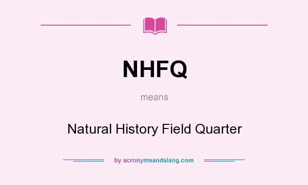 What does NHFQ mean? It stands for Natural History Field Quarter