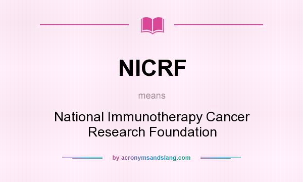 What does NICRF mean? It stands for National Immunotherapy Cancer Research Foundation