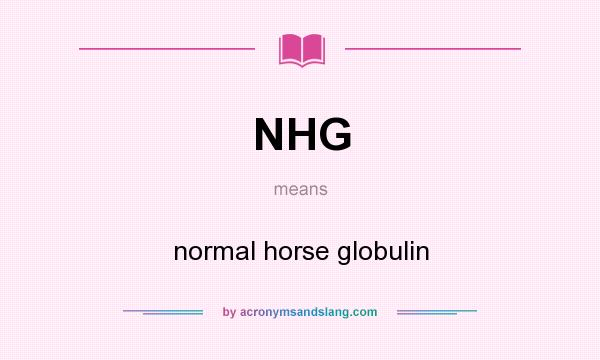 What does NHG mean? It stands for normal horse globulin