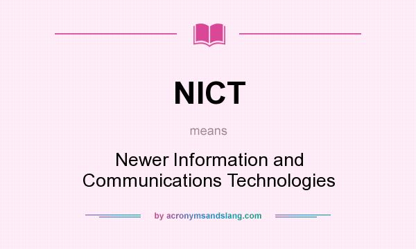 What does NICT mean? It stands for Newer Information and Communications Technologies