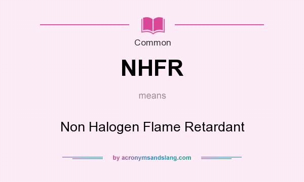 What does NHFR mean? It stands for Non Halogen Flame Retardant