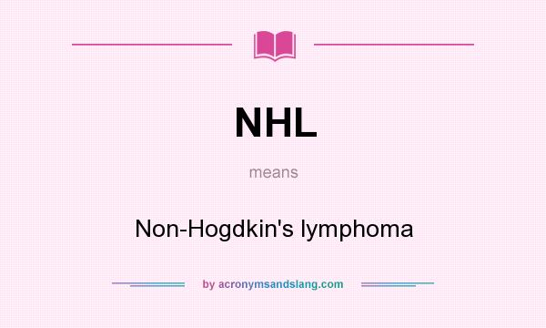 What does NHL mean? It stands for Non-Hogdkin`s lymphoma