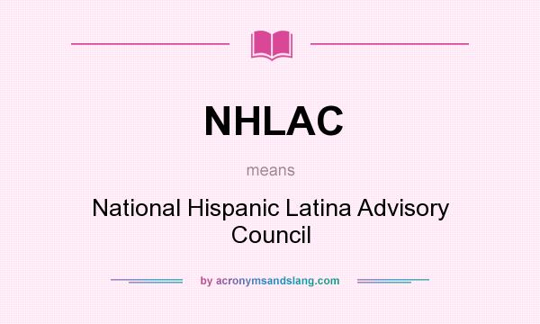 What does NHLAC mean? It stands for National Hispanic Latina Advisory Council