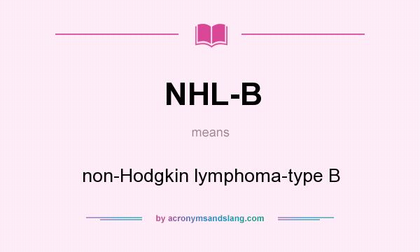 What does NHL-B mean? It stands for non-Hodgkin lymphoma-type B