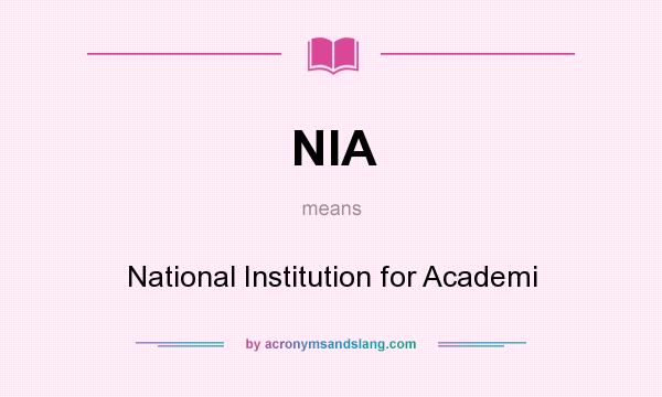 What does NIA mean? It stands for National Institution for Academi