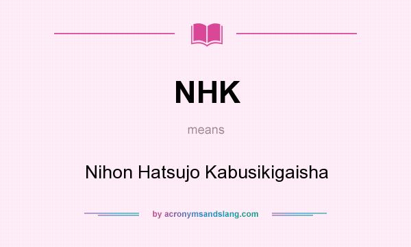 What does NHK mean? It stands for Nihon Hatsujo Kabusikigaisha