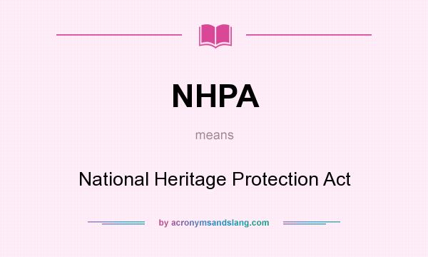 What does NHPA mean? It stands for National Heritage Protection Act