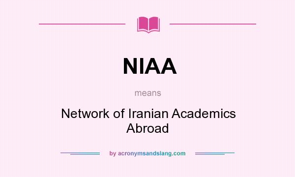 What does NIAA mean? It stands for Network of Iranian Academics Abroad