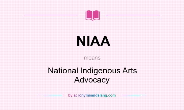 What does NIAA mean? It stands for National Indigenous Arts Advocacy
