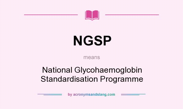 What does NGSP mean? It stands for National Glycohaemoglobin Standardisation Programme
