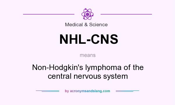 What does NHL-CNS mean? It stands for Non-Hodgkin`s lymphoma of the central nervous system