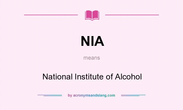 What does NIA mean? It stands for National Institute of Alcohol