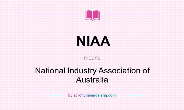 What does NIAA mean? It stands for National Industry Association of Australia