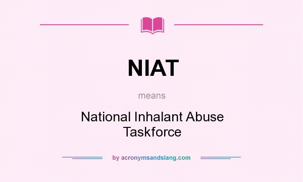 What does NIAT mean? It stands for National Inhalant Abuse Taskforce