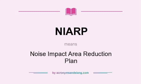What does NIARP mean? It stands for Noise Impact Area Reduction Plan
