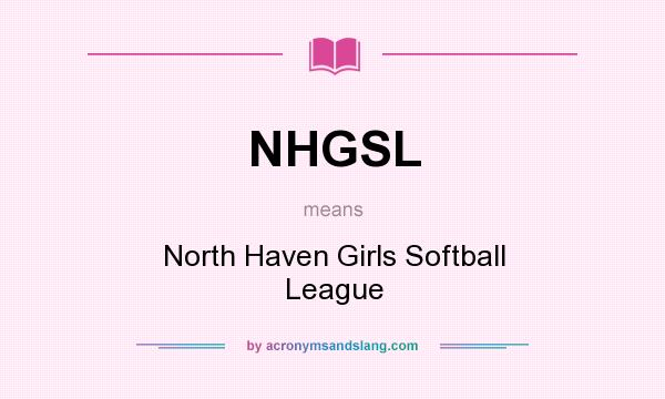 What does NHGSL mean? It stands for North Haven Girls Softball League