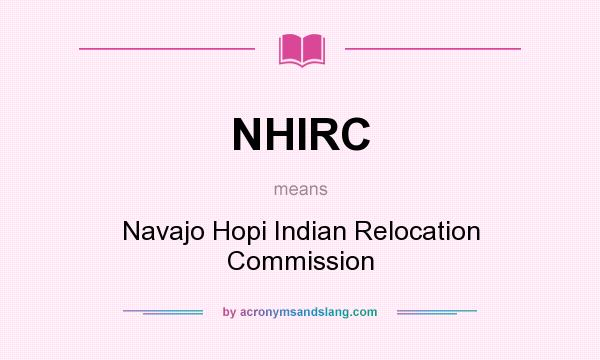 What does NHIRC mean? It stands for Navajo Hopi Indian Relocation Commission