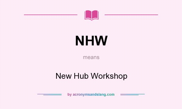 What does NHW mean? It stands for New Hub Workshop