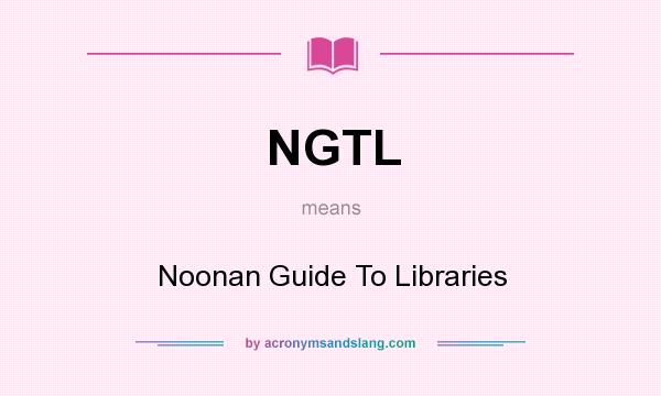 What does NGTL mean? It stands for Noonan Guide To Libraries