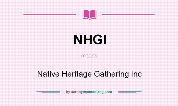 What does NHGI mean? It stands for Native Heritage Gathering Inc