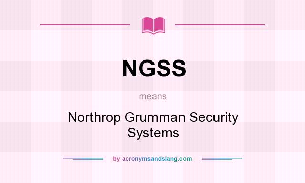 What does NGSS mean? It stands for Northrop Grumman Security Systems