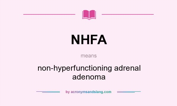 What does NHFA mean? It stands for non-hyperfunctioning adrenal adenoma