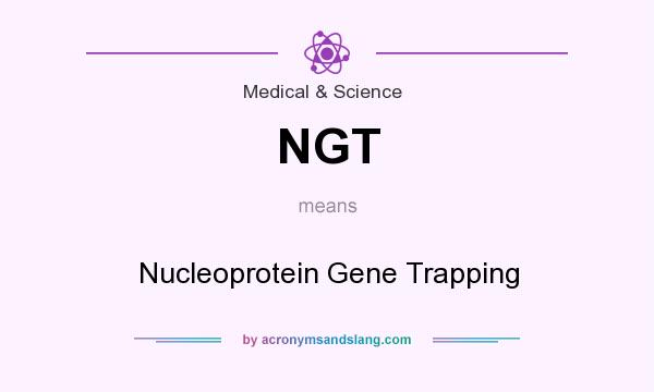 What does NGT mean? It stands for Nucleoprotein Gene Trapping