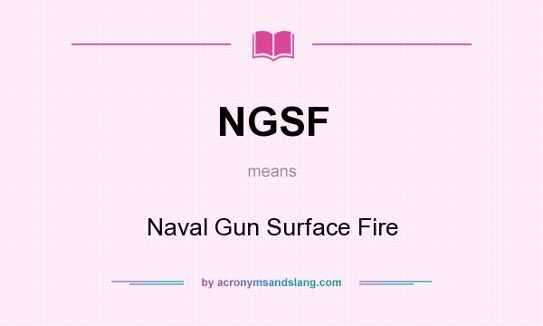 What does NGSF mean? It stands for Naval Gun Surface Fire