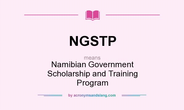 What does NGSTP mean? It stands for Namibian Government Scholarship and Training Program
