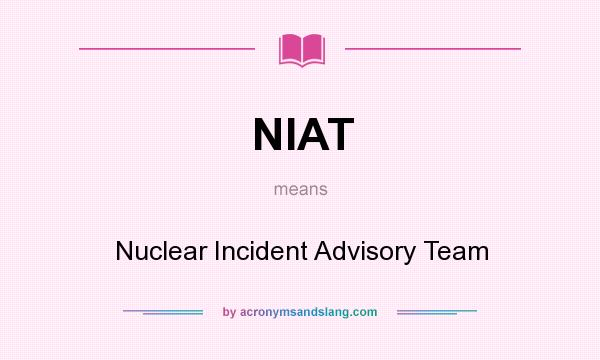 What does NIAT mean? It stands for Nuclear Incident Advisory Team