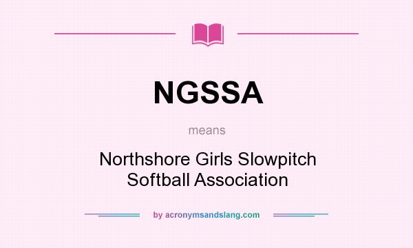 What does NGSSA mean? It stands for Northshore Girls Slowpitch Softball Association