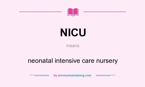 What does NICU mean? It stands for neonatal intensive care nursery