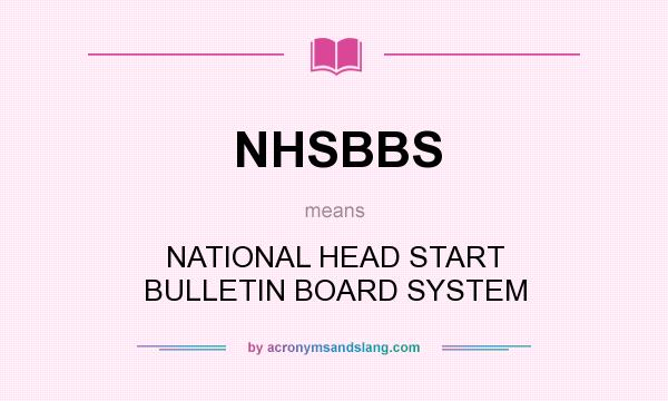 What does NHSBBS mean? It stands for NATIONAL HEAD START BULLETIN BOARD SYSTEM