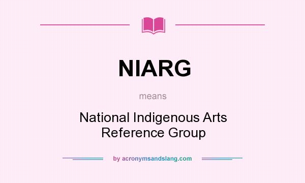 What does NIARG mean? It stands for National Indigenous Arts Reference Group