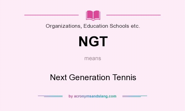 What does NGT mean? It stands for Next Generation Tennis